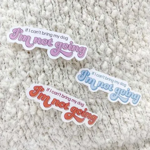 Sassy dog sticker that says "If I Can't Bring My Dog"